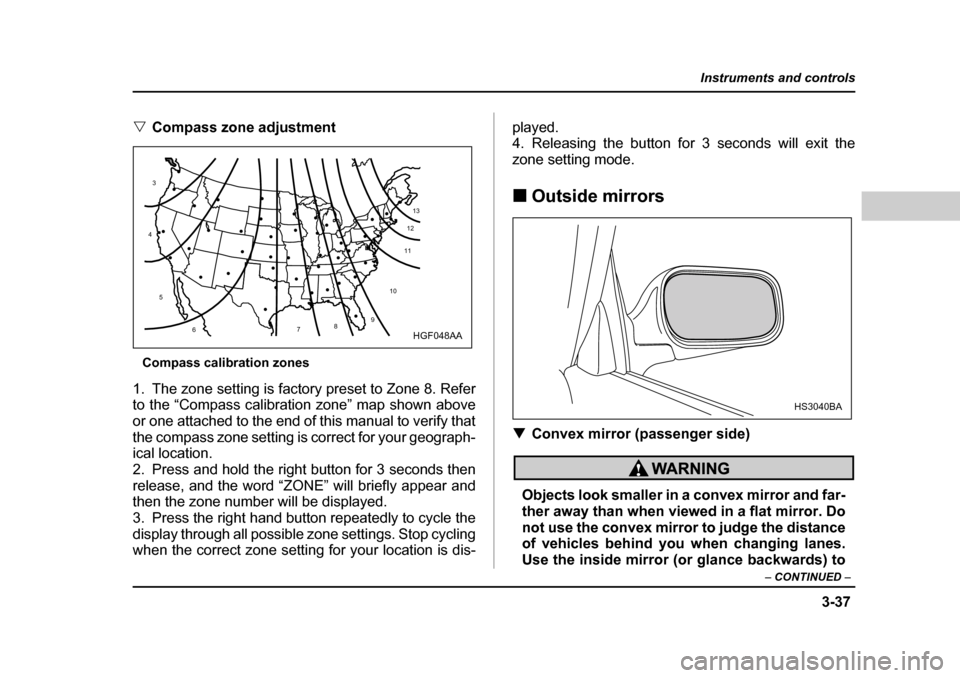 SUBARU FORESTER 2005 SG / 2.G Owners Manual 3-37
Instruments and controls
– CONTINUED  –
�VCompass zone adjustment
Compass calibration zones
1. The zone setting is factory preset to Zone 8. Refer 
to the “Compass calibration zone” map s