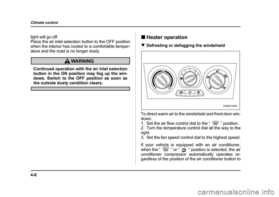 SUBARU FORESTER 2005 SG / 2.G Owners Manual 4-6
Climate control
light will go off. 
Place the air inlet selection button to the OFF position
when the interior has cooled to a comfortable temper- 
ature and the road is no longer dusty.
Continued
