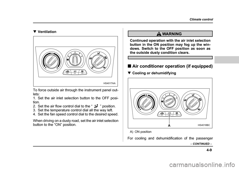 SUBARU FORESTER 2005 SG / 2.G Owners Manual 4-9
Climate control
–  CONTINUED  –
�TVentilation
To force outside air through the instrument panel out- 
lets: 
1. Set the air inlet selection button to the OFF posi- tion.
2. Set the air flow co