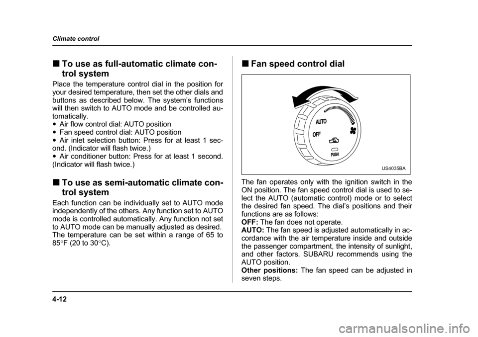 SUBARU FORESTER 2005 SG / 2.G Owners Manual 4-12
Climate control
�„
To use as full-automatic climate con- 
trol system
Place the temperature control dial in the position for 
your desired temperature, then set the other dials and 
buttons as 