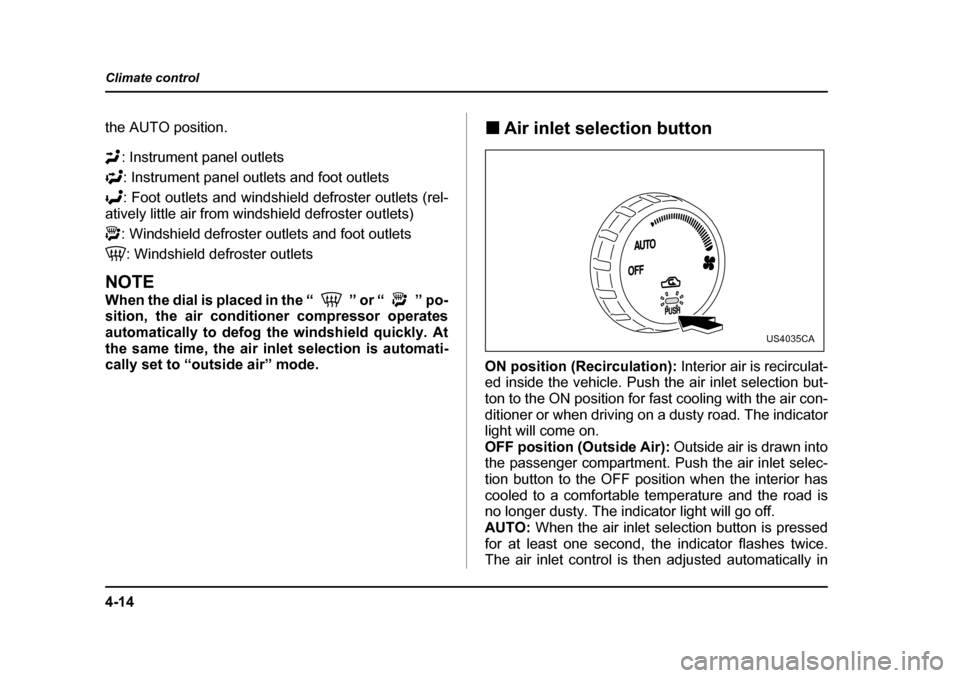 SUBARU FORESTER 2005 SG / 2.G Owners Manual 4-14
Climate control
the AUTO position.
: Instrument panel outlets: Instrument panel outlets and foot outlets 
: Foot outlets and windshield defroster outlets (rel-
atively little air from windshield 