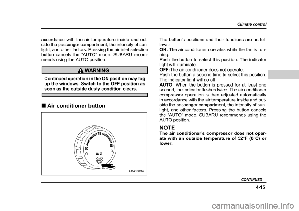 SUBARU FORESTER 2005 SG / 2.G Owners Manual 4-15
Climate control
–  CONTINUED  –
accordance with the air temperature inside and out- 
side the passenger compartment, the intensity of sun-
light, and other factors. Pressing the air inlet sel