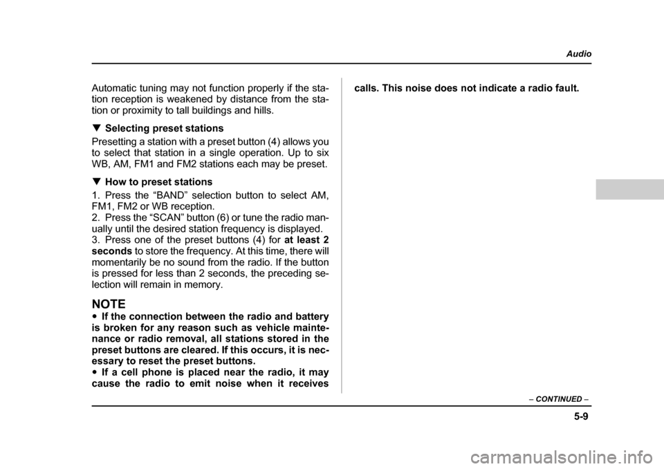 SUBARU FORESTER 2005 SG / 2.G Owners Manual 5-9
Audio
–  CONTINUED  –
Automatic tuning may not function properly if the sta- 
tion reception is weakened by distance from the sta-
tion or proximity to tall buildings and hills. �TSelecting pr