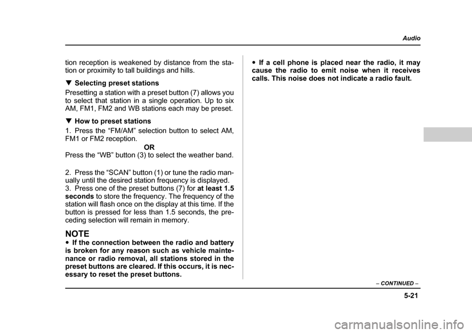 SUBARU FORESTER 2005 SG / 2.G Owners Manual 5-21
Audio
–  CONTINUED  –
tion reception is weakened by distance from the sta- 
tion or proximity to tall buildings and hills. �TSelecting preset stations
Presetting a station with a preset butto