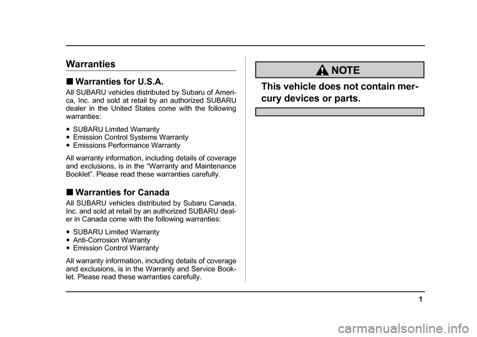 SUBARU FORESTER 2005 SG / 2.G Owners Manual 1
–
 CONTINUED  –
Warranties �„Warranties for U.S.A.
All SUBARU vehicles distributed by Subaru of Ameri- 
ca, Inc. and sold at retail by an authorized SUBARU 
dealer in the United States come wi