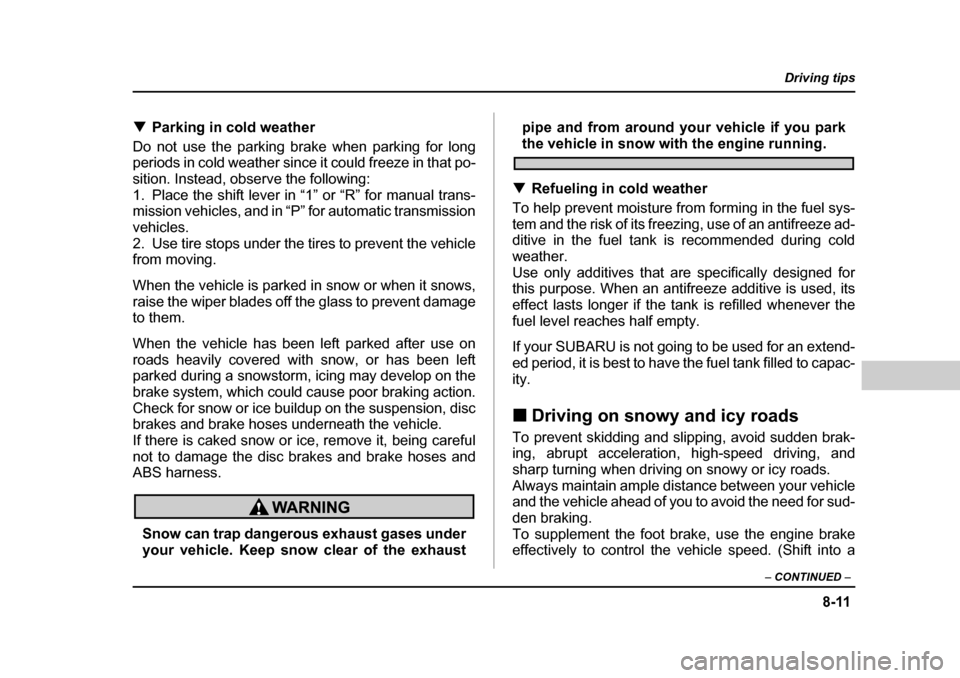 SUBARU FORESTER 2005 SG / 2.G Owners Manual 8-11
Driving tips
–  CONTINUED  –
�TParking in cold weather
Do not use the parking brake when parking for long 
periods in cold weather since it could freeze in that po-
sition. Instead, observe t