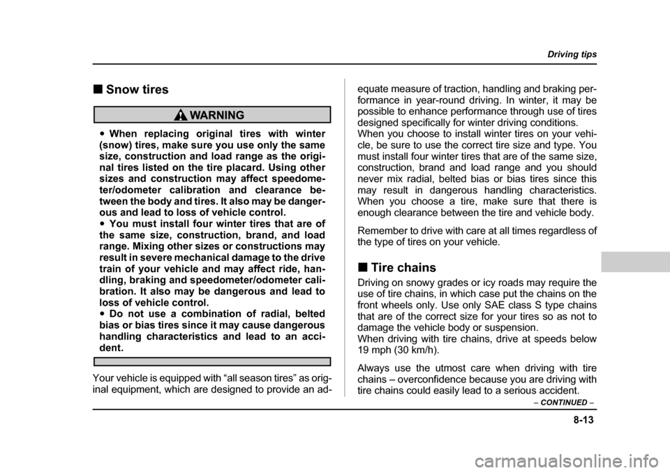 SUBARU FORESTER 2005 SG / 2.G Owners Manual 8-13
Driving tips
–  CONTINUED  –
�„Snow tires
�yWhen replacing original tires with winter
(snow) tires, make sure you use only the same 
size, construction and load range as the origi- 
nal tir