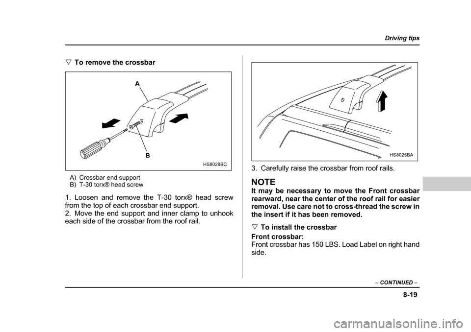 SUBARU FORESTER 2005 SG / 2.G Owners Manual 8-19
Driving tips
–  CONTINUED  –
�VTo remove the crossbar0
A) Crossbar end support 
B) T-30 torx® head screw
1. Loosen and remove the T-30 torx® head screw 
from the top of each crossbar end su
