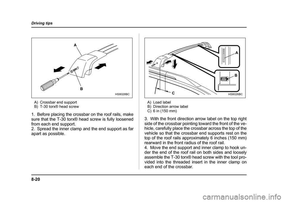 SUBARU FORESTER 2005 SG / 2.G Owners Manual 8-20
Driving tips
A) Crossbar end support
B) T-30 torx® head screw
1. Before placing the crossbar on the roof rails, make
sure that the T-30 torx® head screw is fully loosened
from each end suppor SUBARU FORESTER 2005 SG / 2.G Owners Manual 8-20
Driving tips
A) Crossbar end support
B) T-30 torx® head screw
1. Before placing the crossbar on the roof rails, make
sure that the T-30 torx® head screw is fully loosened
from each end suppor