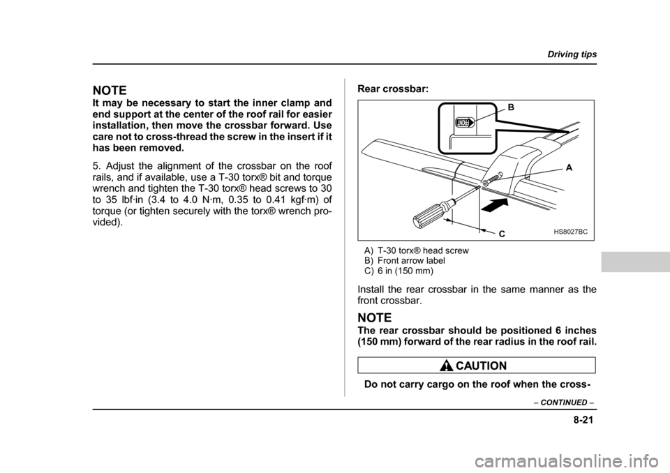 SUBARU FORESTER 2005 SG / 2.G Owners Manual 8-21
Driving tips
– CONTINUED –
NOTE
It may be necessary to start the inner clamp and
end support at the center of the roof rail for easier
installation, then move the crossbar forward. Use
c SUBARU FORESTER 2005 SG / 2.G Owners Manual 8-21
Driving tips
– CONTINUED –
NOTE
It may be necessary to start the inner clamp and
end support at the center of the roof rail for easier
installation, then move the crossbar forward. Use
c