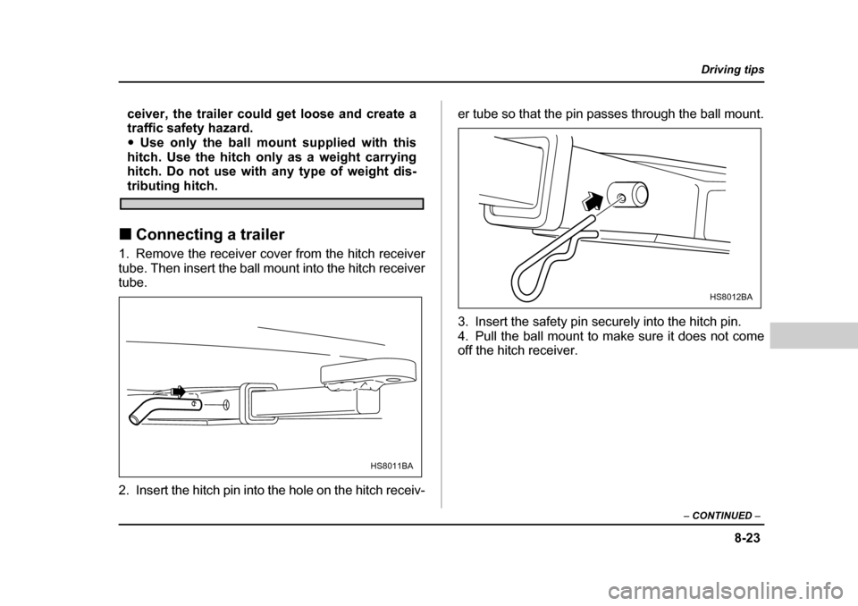 SUBARU FORESTER 2005 SG / 2.G Owners Manual 8-23
Driving tips
–  CONTINUED  –
ceiver, the trailer could get loose and create a 
traffic safety hazard.�yUse only the ball mount supplied with this
hitch. Use the hitch only as a weight carryin
