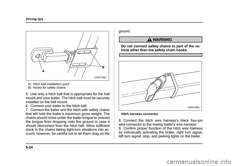SUBARU FORESTER 2005 SG / 2.G Owners Manual 8-24
Driving tips
A) Hitch ball installation point 
B) Hooks for safety chains
5. Use only a hitch ball that is appropriate for the ball 
mount and your trailer. The hitch ball must be securely
instal