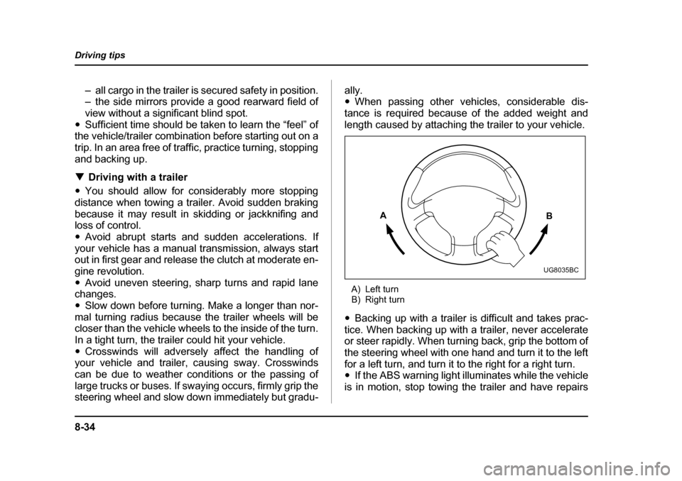 SUBARU FORESTER 2005 SG / 2.G Owners Manual 8-34
Driving tips
– all cargo in the trailer is secured safety in position. 
– the side mirrors provide a good rearward field of
view without a significant blind spot.
�y Sufficient time should be
