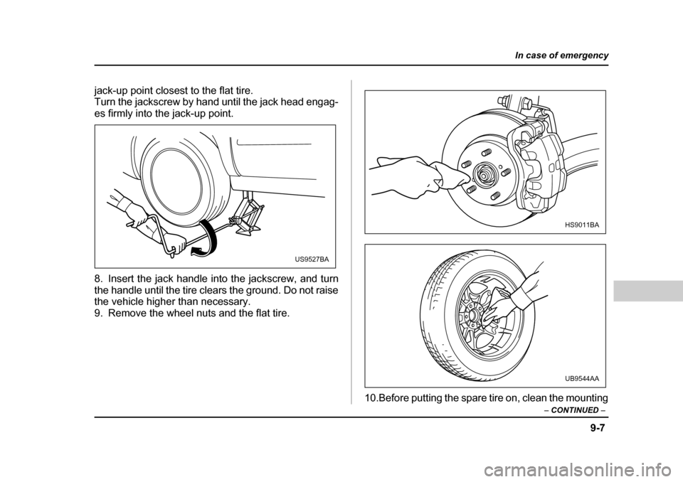 SUBARU FORESTER 2005 SG / 2.G Owners Manual 9-7
In case of emergency
– CONTINUED –
jack-up point closest to the flat tire.
Turn the jackscrew by hand until the jack head engag-
es firmly into the jack-up point.
8. Insert the jack handle SUBARU FORESTER 2005 SG / 2.G Owners Manual 9-7
In case of emergency
– CONTINUED –
jack-up point closest to the flat tire.
Turn the jackscrew by hand until the jack head engag-
es firmly into the jack-up point.
8. Insert the jack handle