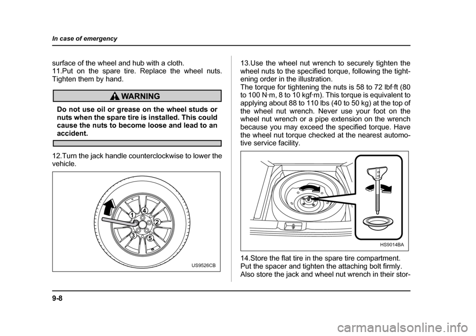 SUBARU FORESTER 2005 SG / 2.G Owners Manual 9-8
In case of emergency
surface of the wheel and hub with a cloth.
11.Put on the spare tire. Replace the wheel nuts.
Tighten them by hand.
Do not use oil or grease on the wheel studs or
nuts when t SUBARU FORESTER 2005 SG / 2.G Owners Manual 9-8
In case of emergency
surface of the wheel and hub with a cloth.
11.Put on the spare tire. Replace the wheel nuts.
Tighten them by hand.
Do not use oil or grease on the wheel studs or
nuts when t