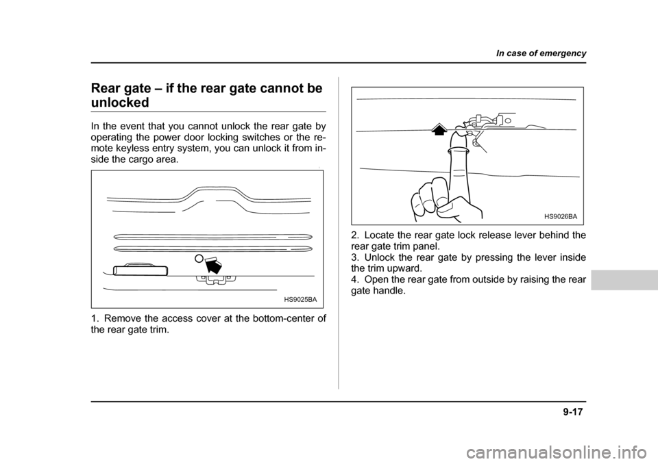 SUBARU FORESTER 2005 SG / 2.G Owners Manual 9-17
In case of emergency
– CONTINUED  –
Rear gate – if the rear gate cannot be 
unlocked 
In the event that you cannot unlock the rear gate by 
operating the power door locking switches or the 