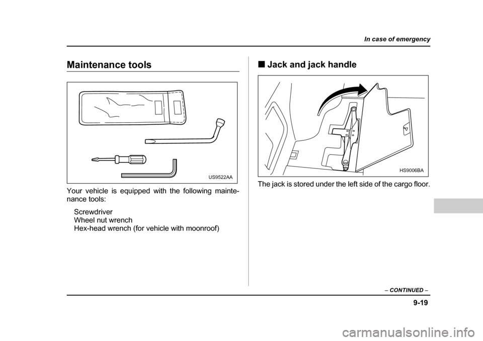 SUBARU FORESTER 2005 SG / 2.G Owners Manual 9-19
In case of emergency
– CONTINUED  –
Maintenance tools 
Your vehicle is equipped with the following mainte- 
nance tools:
Screwdriver
Wheel nut wrench
Hex-head wrench (for vehicle with moonroo