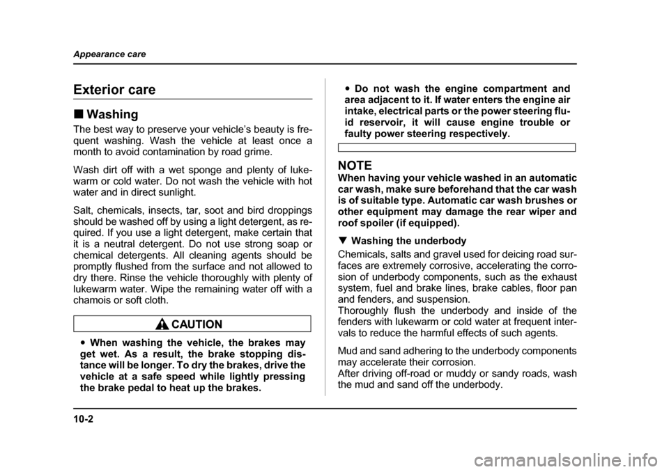 SUBARU FORESTER 2005 SG / 2.G Owners Manual 10-2
Appearance care
Appearance careExterior care �„
Washing
The best way to preserve your vehicle’s beauty is fre- 
quent washing. Wash the vehicle at least once a 
month to avoid contamination b