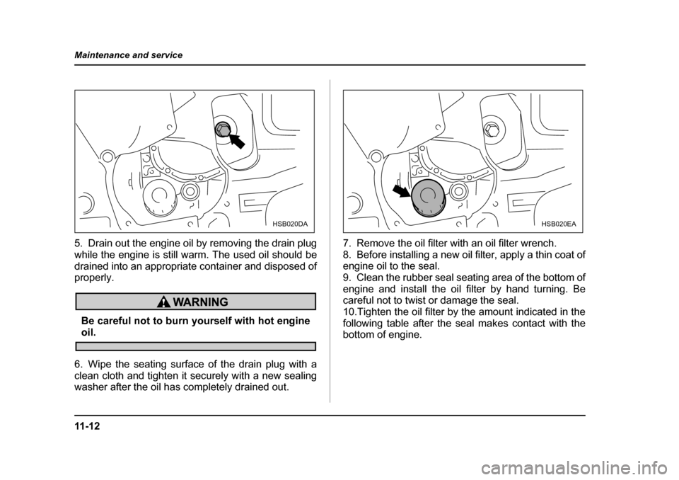 SUBARU FORESTER 2005 SG / 2.G Owners Manual 11 - 1 2
Maintenance and service
5. Drain out the engine oil by removing the drain plug 
while the engine is still warm. The used oil should be 
drained into an appropriate container and disposed of
p