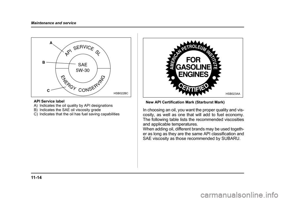 SUBARU FORESTER 2005 SG / 2.G Owners Manual 11 - 1 4
Maintenance and service
API Service label 
A) Indicates the oil quality by API designations
B) Indicates the SAE oil viscosity grade
C) Indicates that the oil has fuel saving capabilities
New