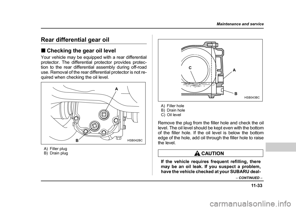 SUBARU FORESTER 2005 SG / 2.G Owners Manual 11 -3 3
Maintenance and service
– CONTINUED  –
Rear differential gear oil �„Checking the gear oil level
Your vehicle may be equipped with a rear differential 
protector. The differential protect