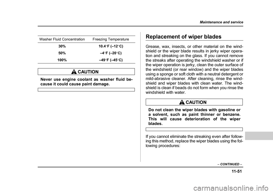 SUBARU FORESTER 2005 SG / 2.G Owners Manual 11 -5 1
Maintenance and service
– CONTINUED  –
Never use engine coolant as washer fluid be-
cause it could cause paint damage.
Replacement of wiper blades 
Grease, wax, insects, or other material 