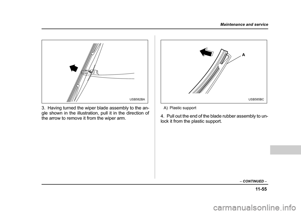 SUBARU FORESTER 2005 SG / 2.G Owners Manual 11 -5 5
Maintenance and service
– CONTINUED  –
3. Having turned the wiper blade assembly to the an- 
gle shown in the illustration, pull it in the direction of 
the arrow to remove it from the wip