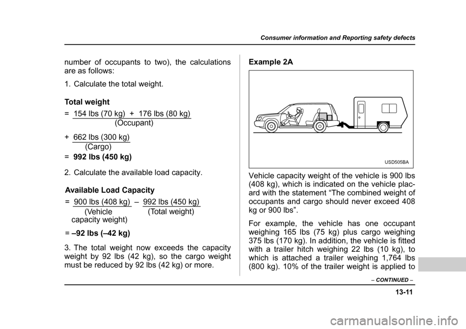 SUBARU FORESTER 2005 SG / 2.G Owners Manual 13-11
Consumer information and Reporting safety defects
– CONTINUED  –
number of occupants to two), the calculations 
are as follows: 
1. Calculate the total weight. 
2. Calculate the available lo