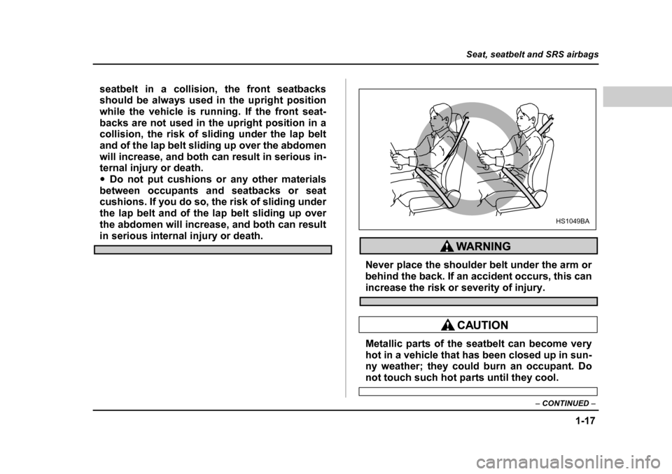 SUBARU FORESTER 2005 SG / 2.G Service Manual 1-17
Seat, seatbelt and SRS airbags
– CONTINUED  –
seatbelt in a collision, the front seatbacks 
should be always used in the upright position
while the vehicle is running. If the front seat- 
bac