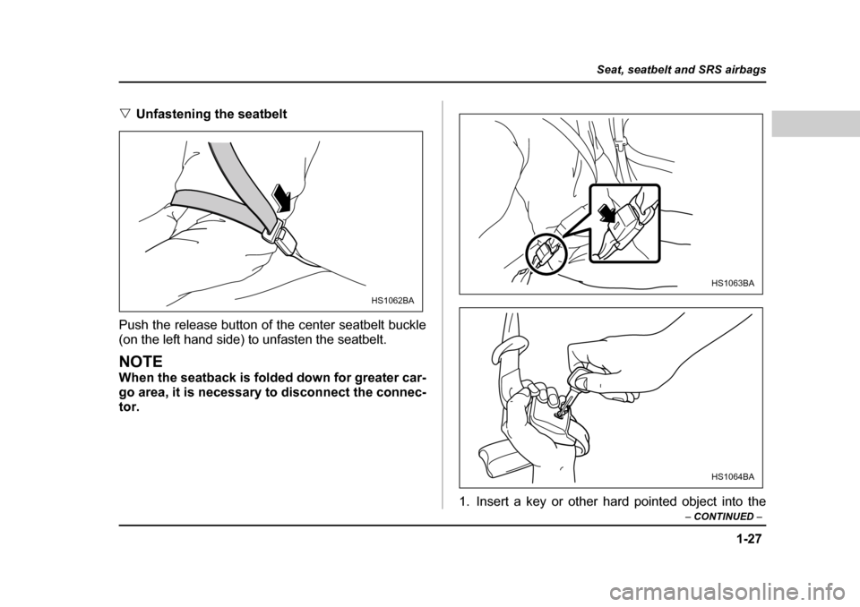 SUBARU FORESTER 2005 SG / 2.G Owners Manual 1-27
Seat, seatbelt and SRS airbags
– CONTINUED  –
�VUnfastening the seatbelt
Push the release button of the center seatbelt buckle 
(on the left hand side) to unfasten the seatbelt.
NOTE 
When th