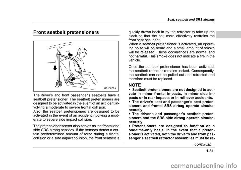 SUBARU FORESTER 2005 SG / 2.G Repair Manual 1-31
Seat, seatbelt and SRS airbags
– CONTINUED  –
Front seatbelt pretensioners 
The driver’s and front passenger’s seatbelts have a 
seatbelt pretensioner. The seatbelt pretensioners are 
des