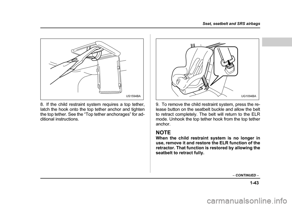 SUBARU FORESTER 2005 SG / 2.G Manual PDF 1-43
Seat, seatbelt and SRS airbags
– CONTINUED  –
8. If the child restraint system requires a top tether, 
latch the hook onto the top tether anchor and tighten 
the top tether. See the “Top te