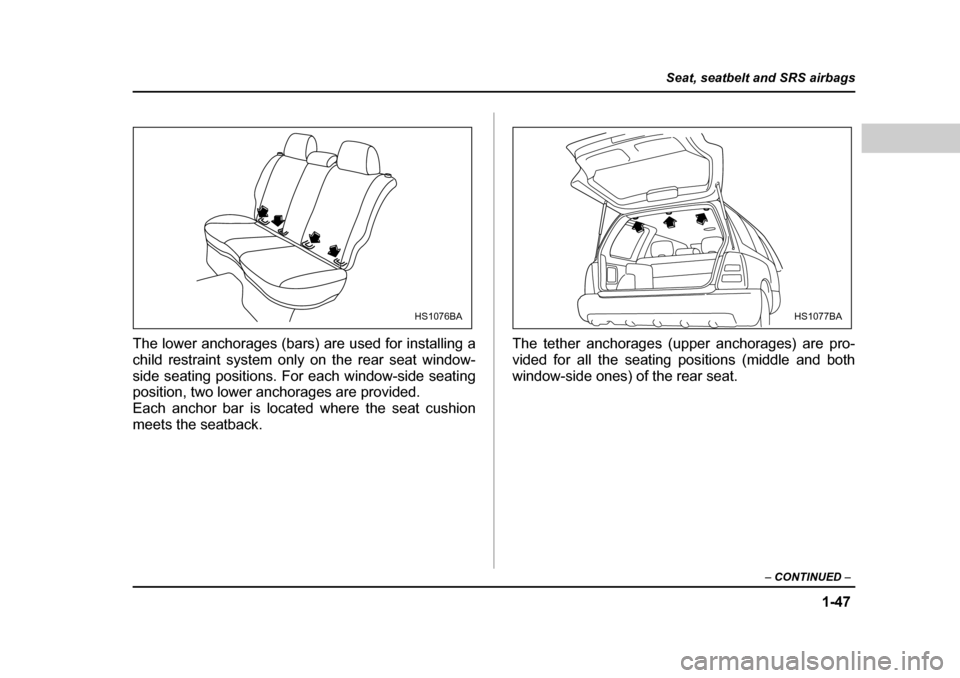 SUBARU FORESTER 2005 SG / 2.G Manual PDF 1-47
Seat, seatbelt and SRS airbags
– CONTINUED  –
The lower anchorages (bars) are used for installing a 
child restraint system only on the rear seat window- 
side seating positions. For each win