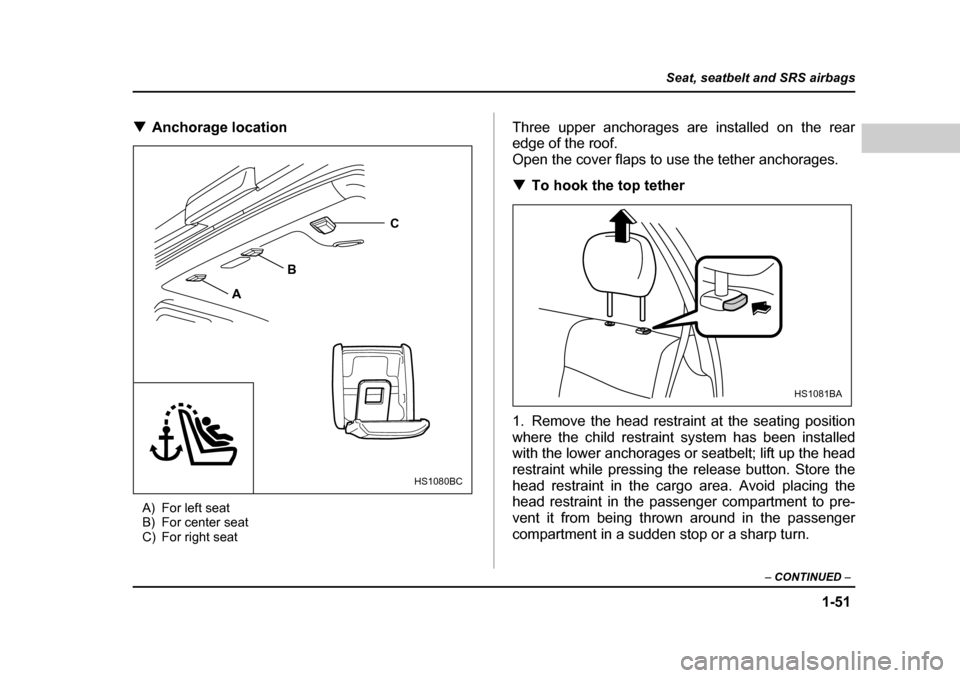 SUBARU FORESTER 2005 SG / 2.G Manual Online 1-51
Seat, seatbelt and SRS airbags
– CONTINUED  –
�TAnchorage location
A) For left seat 
B) For center seat
C) For right seat Three upper anchorages are installed on the rear 
edge of the roof.
O