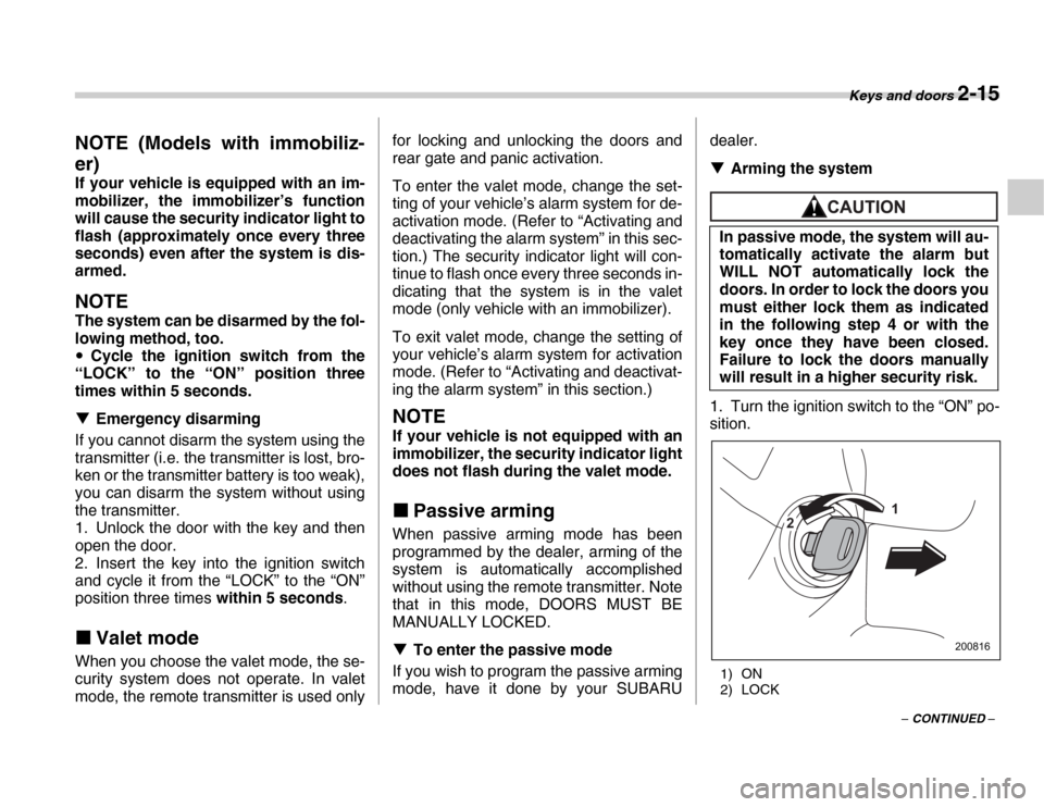 SUBARU FORESTER 2007 SG / 2.G Owners Manual Keys and doors 2-15
– CONTINUED –
NOTE (Models with immobiliz-
er)
If your vehicle is equipped with an im-
mobilizer, the immobilizer’s function
will cause the security indicator light to
f SUBARU FORESTER 2007 SG / 2.G Owners Manual Keys and doors 2-15
– CONTINUED –
NOTE (Models with immobiliz-
er)
If your vehicle is equipped with an im-
mobilizer, the immobilizer’s function
will cause the security indicator light to
f