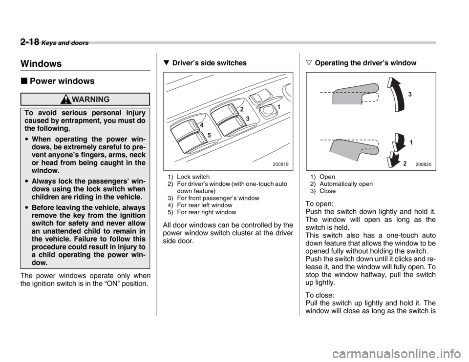 SUBARU FORESTER 2007 SG / 2.G User Guide 2-18 Keys and doors
Windows �„Power windows
The power windows operate only when 
the ignition switch is in the “ON” position. �T
Driver’s side switches
1) Lock switch 
2) For driver’s window