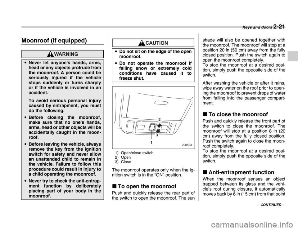 SUBARU FORESTER 2007 SG / 2.G Owners Manual Keys and doors 2-21
– CONTINUED –
Moonroof (if equipped)
1) Open/close switch 
2) Open 
3) Close
The moonroof operates only when the ig- 
nition switch is in the “ON” position. �„ To open th