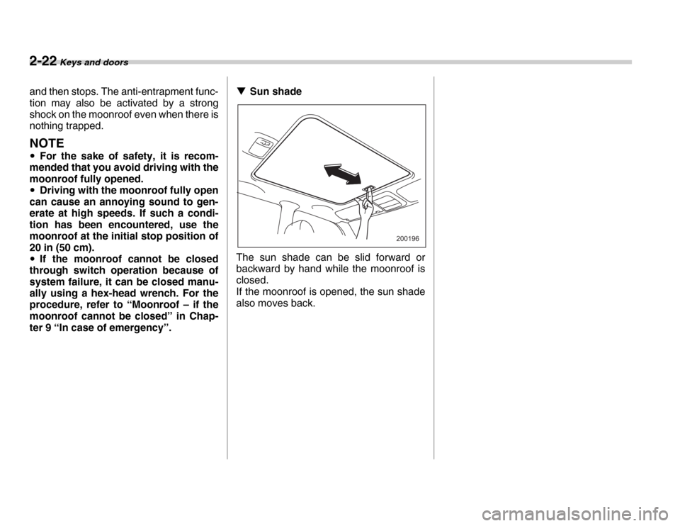 SUBARU FORESTER 2007 SG / 2.G Owners Guide 2-22 Keys and doors
and then stops. The anti-entrapment func- 
tion may also be activated by a strong 
shock on the moonroof even when there is 
nothing trapped.
NOTE
�y For the sake of safety, it is 