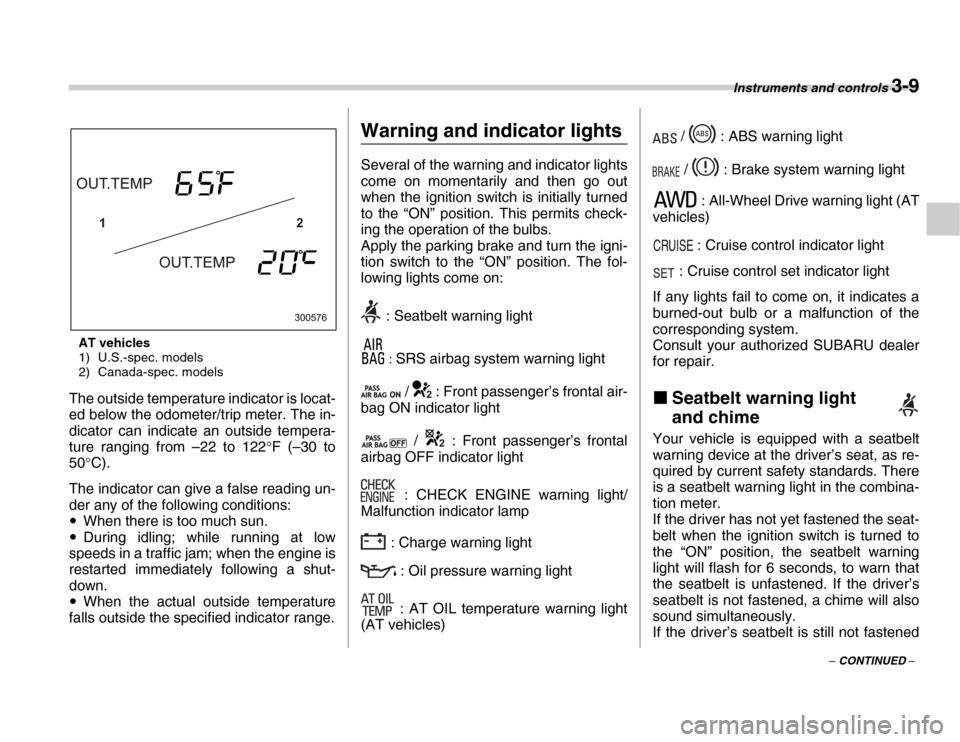 SUBARU FORESTER 2007 SG / 2.G Service Manual Instruments and controls 3-9
– CONTINUED –
AT vehicles 
1) U.S.-spec. models 
2) Canada-spec. models
The outside temperature indicator is locat- 
ed below the odometer/trip meter. The in- 
dicator