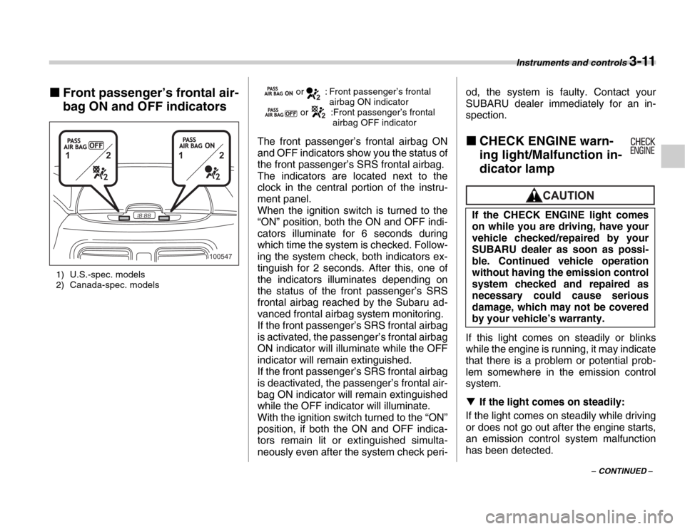 SUBARU FORESTER 2007 SG / 2.G Service Manual Instruments and controls 3-11
– CONTINUED –
�„
Front passenger’s frontal air- 
bag ON and OFF indicators
1) U.S.-spec. models 
2) Canada-spec. models  or  : Front passenger’s frontal 
airbag