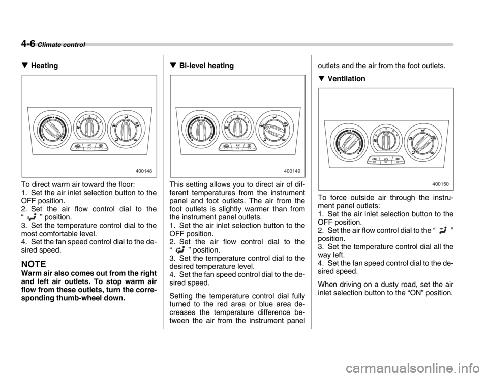 SUBARU FORESTER 2007 SG / 2.G Owners Manual 4-6 Climate control
�THeating
To direct warm air toward the floor: 
1. Set the air inlet selection button to the 
OFF position. 
2. Set the air flow control dial to the 
“ ” position.
3. Set the t