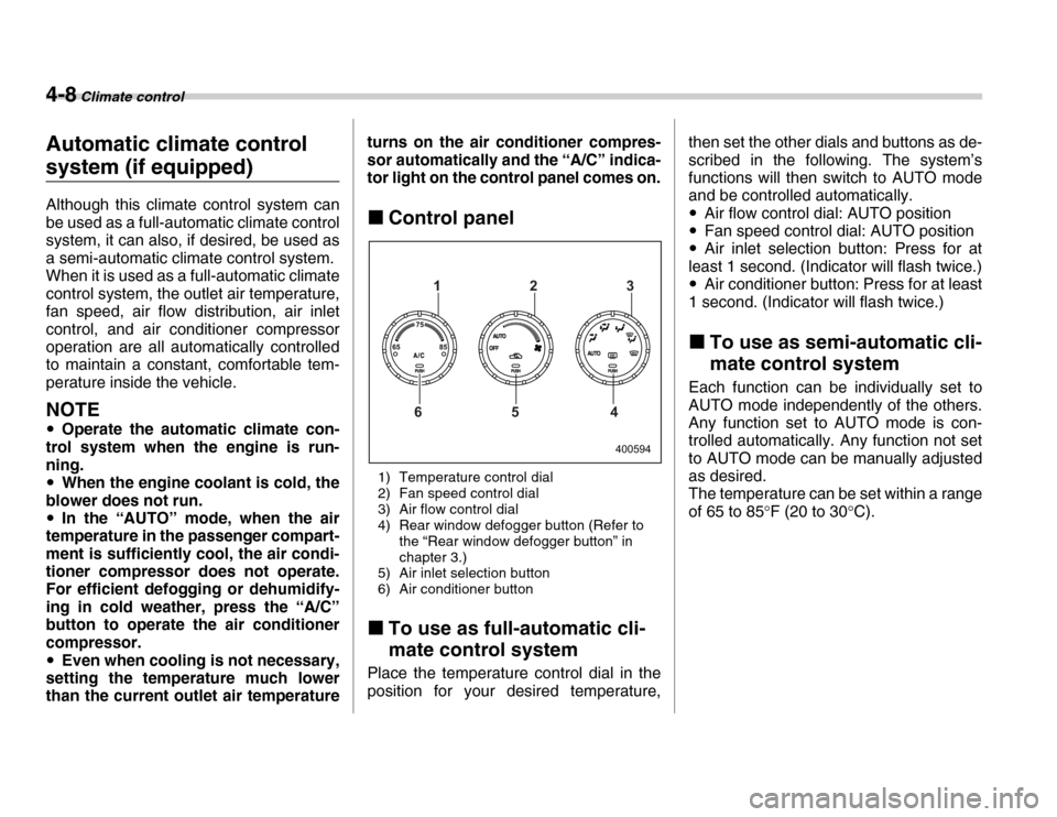 SUBARU FORESTER 2007 SG / 2.G Owners Manual 4-8 Climate control
Automatic climate control 
system (if equipped) 
Although this climate control system can 
be used as a full-automatic climate control 
system, it can also, if desired, be used as 