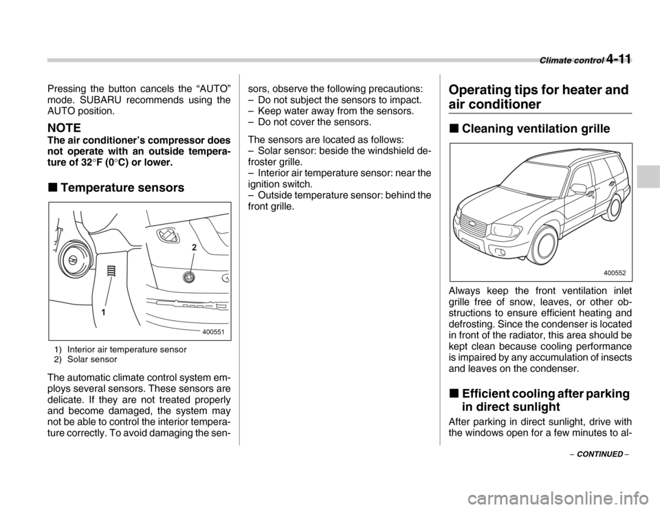 SUBARU FORESTER 2007 SG / 2.G Owners Manual Climate control 4-11
– CONTINUED –
Pressing the button cancels the “AUTO” 
mode. SUBARU recommends using the 
AUTO position.
NOTE
The air conditioner’s compressor does 
not operate with an o