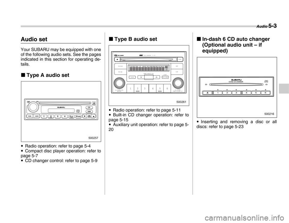 SUBARU FORESTER 2007 SG / 2.G Owners Manual Audio 5-3
Audio set 
Your SUBARU may be equipped with one 
of the following audio sets. See the pages 
indicated in this section for operating de- 
tails. �„Type A audio set
�y Radio operation: refe