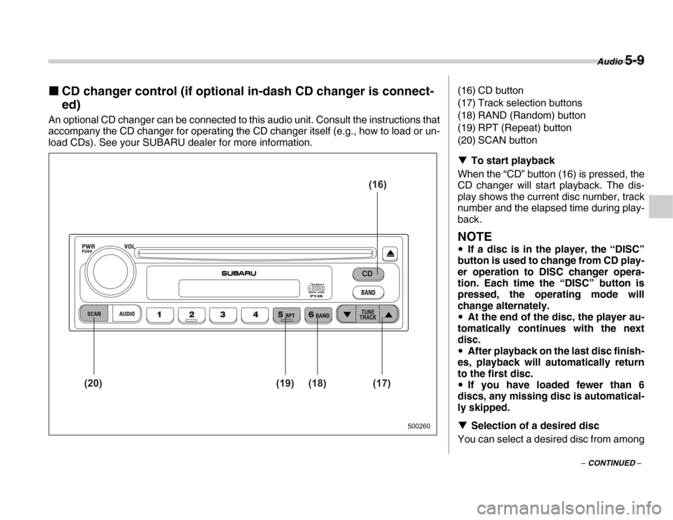 SUBARU FORESTER 2007 SG / 2.G Owners Manual Audio 5-9
– CONTINUED –
�„CD changer control (if optional in-dash CD changer is connect- ed)
An optional CD changer can be connected to this audio unit. Consult the instructions that 
accompany 