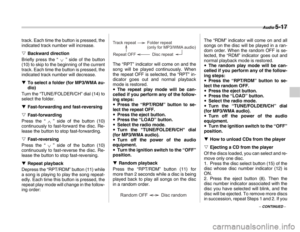 SUBARU FORESTER 2007 SG / 2.G Owners Manual Audio 5-17
– CONTINUED –
track. Each time the button is pressed, the 
indicated track number will increase. �V
Backward direction
Briefly press the “ ” side of the button 
(10) to skip to the 