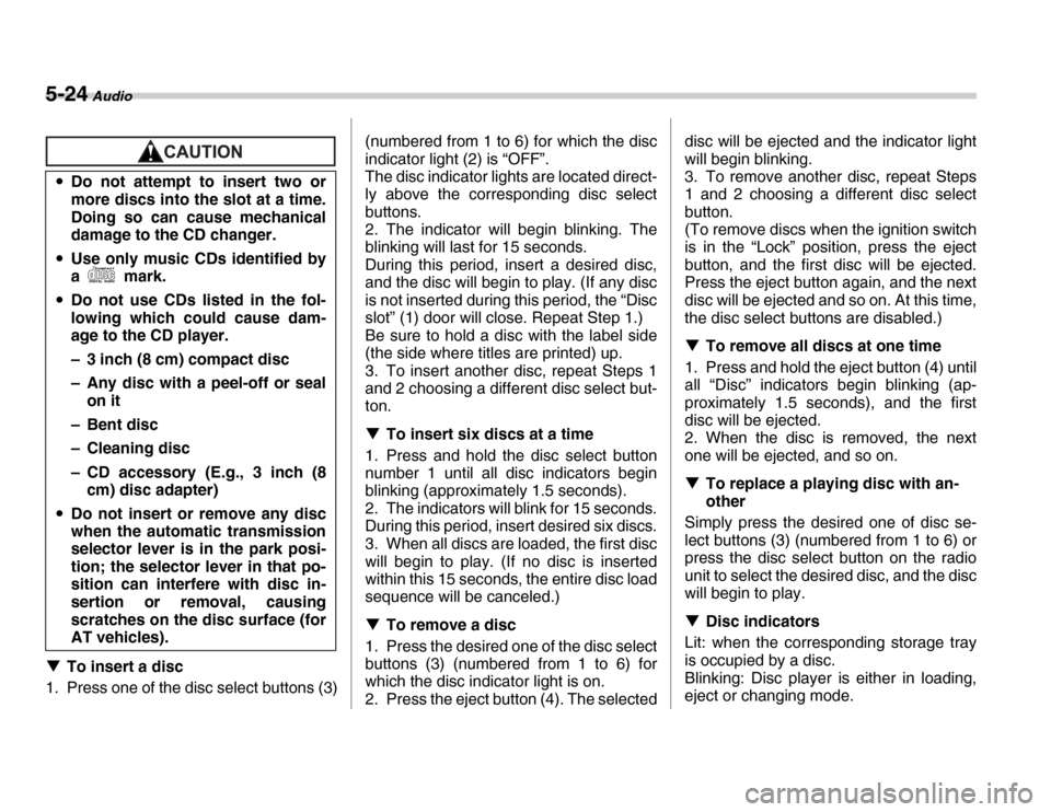 SUBARU FORESTER 2007 SG / 2.G Owners Manual 5-24 Audio
�TTo insert a disc
1. Press one of the disc select buttons (3) (numbered from 1 to 6) for which the disc 
indicator light (2) is “OFF”. 
The disc indicator lights are located direct-
ly