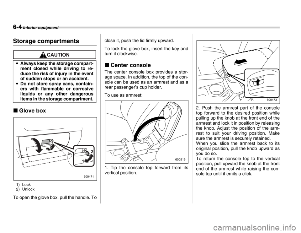 SUBARU FORESTER 2007 SG / 2.G Owners Manual 6-4 Interior equipment
Storage compartments
�„Glove box
1) Lock 
2) Unlock
To open the glove box, pull the handle. To close it, push the lid firmly upward. 
To lock the glove box, insert the key and
