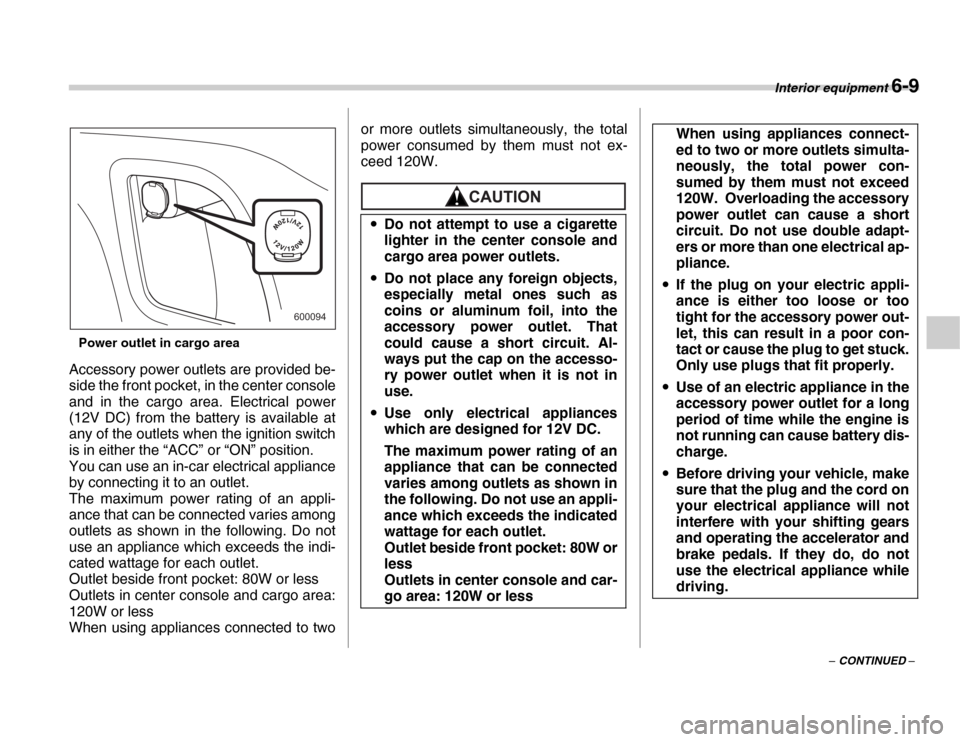 SUBARU FORESTER 2007 SG / 2.G Owners Manual Interior equipment 6-9
– CONTINUED –
Power outlet in cargo area
Accessory power outlets are provided be- 
side the front pocket, in the center console 
and in the cargo area. Electrical power 
(12