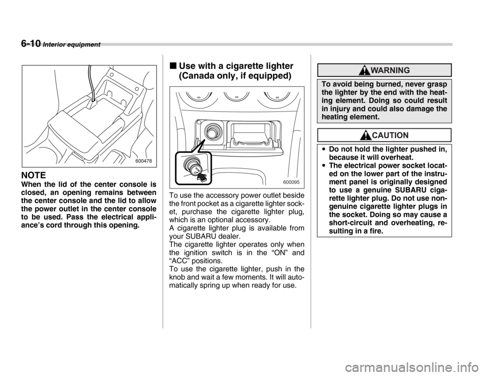 SUBARU FORESTER 2007 SG / 2.G Owners Guide 6-10 Interior equipment
NOTE
When the lid of the center console is 
closed, an opening remains between 
the center console and the lid to allow 
the power outlet in the center console 
to be used. Pas